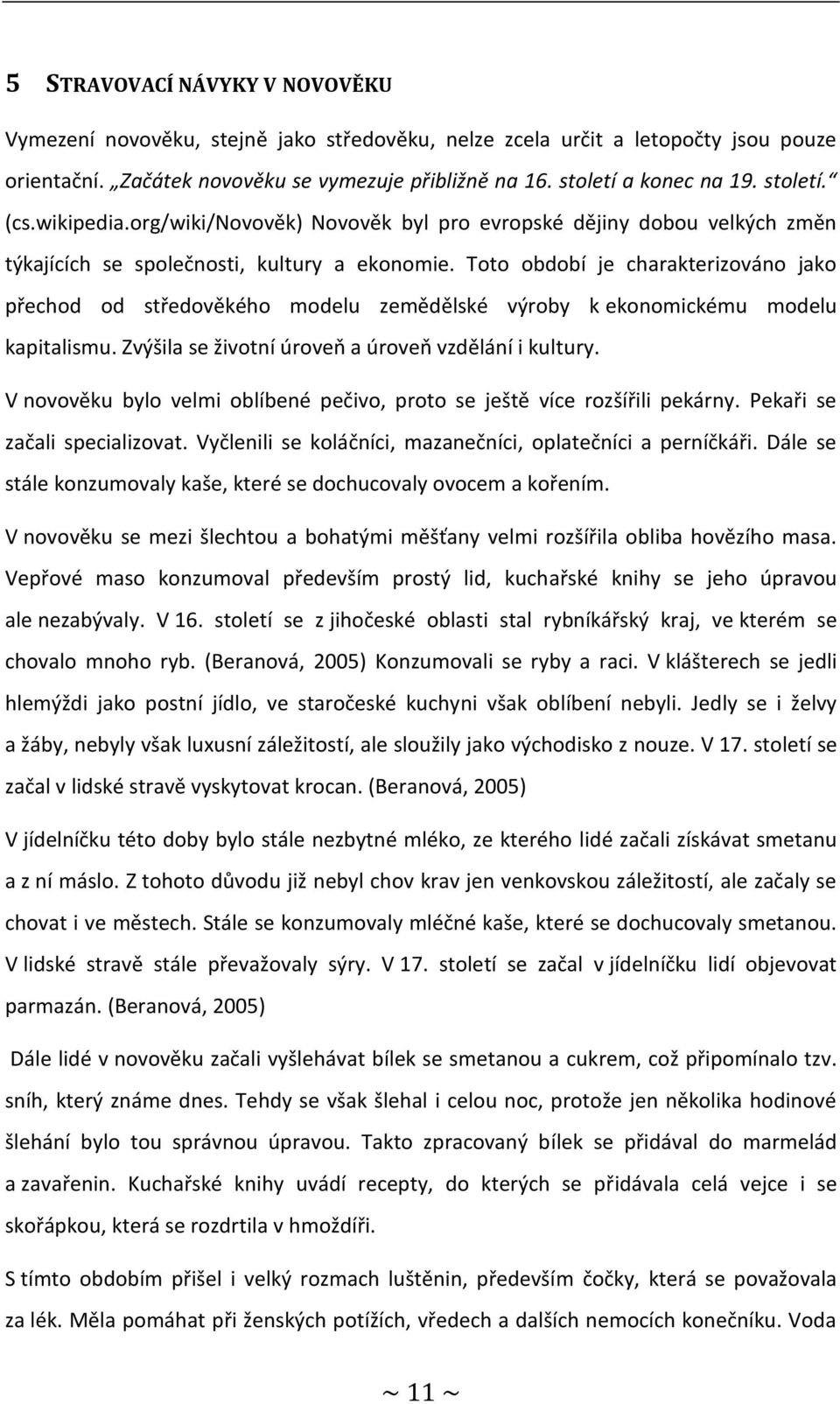 Toto období je charakterizováno jako přechod od středověkého modelu zemědělské výroby k ekonomickému modelu kapitalismu. Zvýšila se životní úroveň a úroveň vzdělání i kultury.