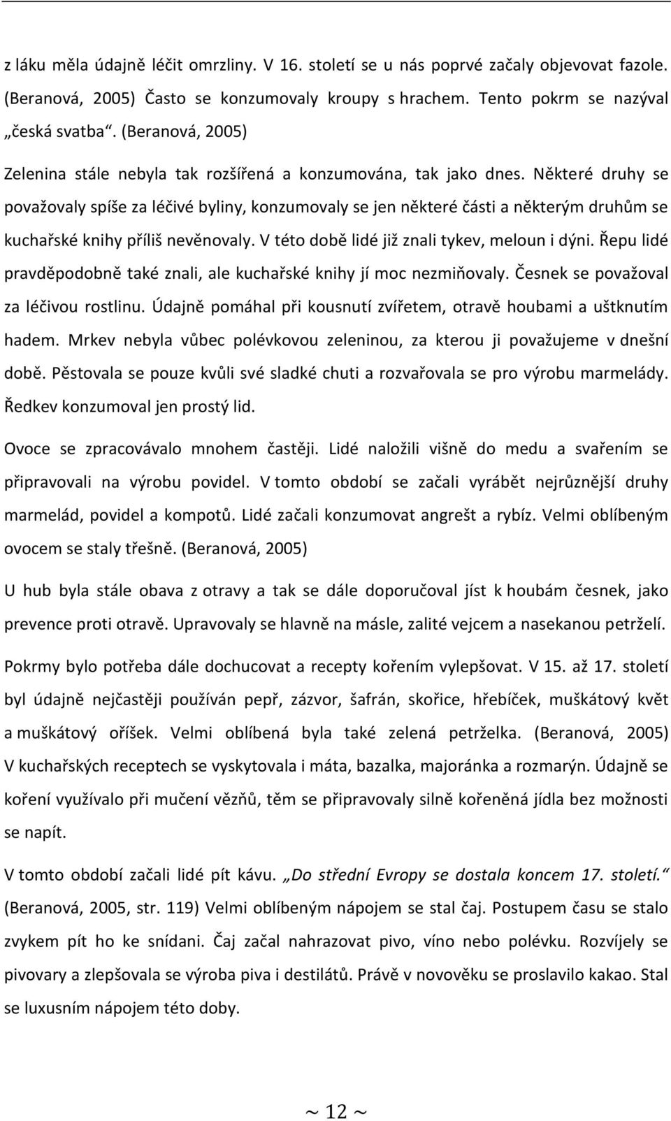 Některé druhy se považovaly spíše za léčivé byliny, konzumovaly se jen některé části a některým druhům se kuchařské knihy příliš nevěnovaly. V této době lidé již znali tykev, meloun i dýni.