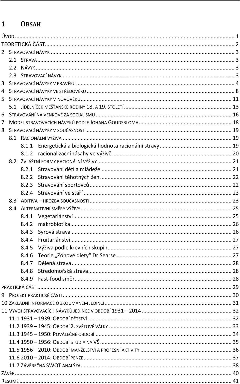 .. 18 8 STRAVOVACÍ NÁVYKY V SOUČASNOSTI... 19 8.1 RACIONÁLNÍ VÝŽIVA... 19 8.1.1 Energetická a biologická hodnota racionální stravy... 19 8.1.2 racionalizační zásahy ve výživě... 20 8.