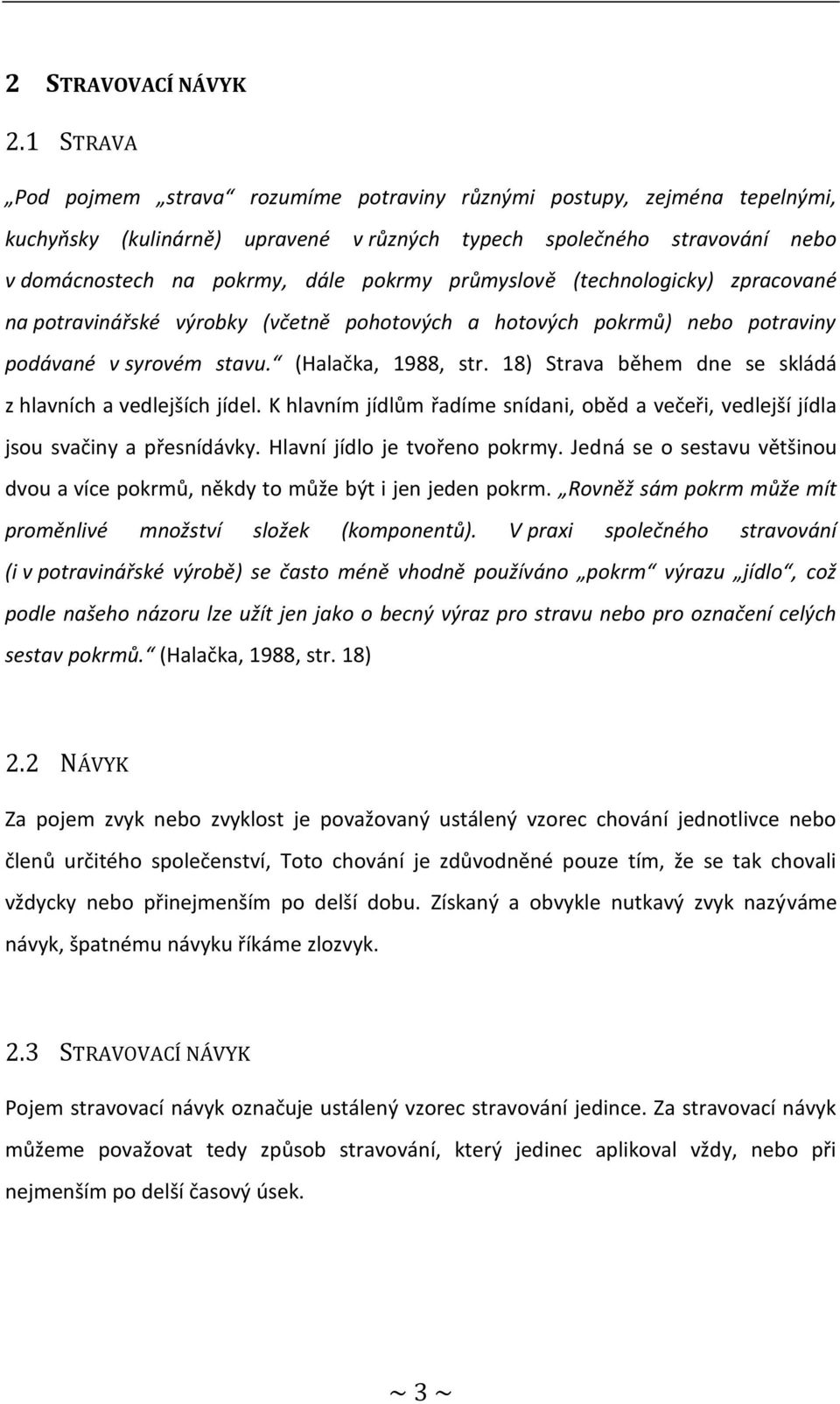 průmyslově (technologicky) zpracované na potravinářské výrobky (včetně pohotových a hotových pokrmů) nebo potraviny podávané v syrovém stavu. (Halačka, 1988, str.