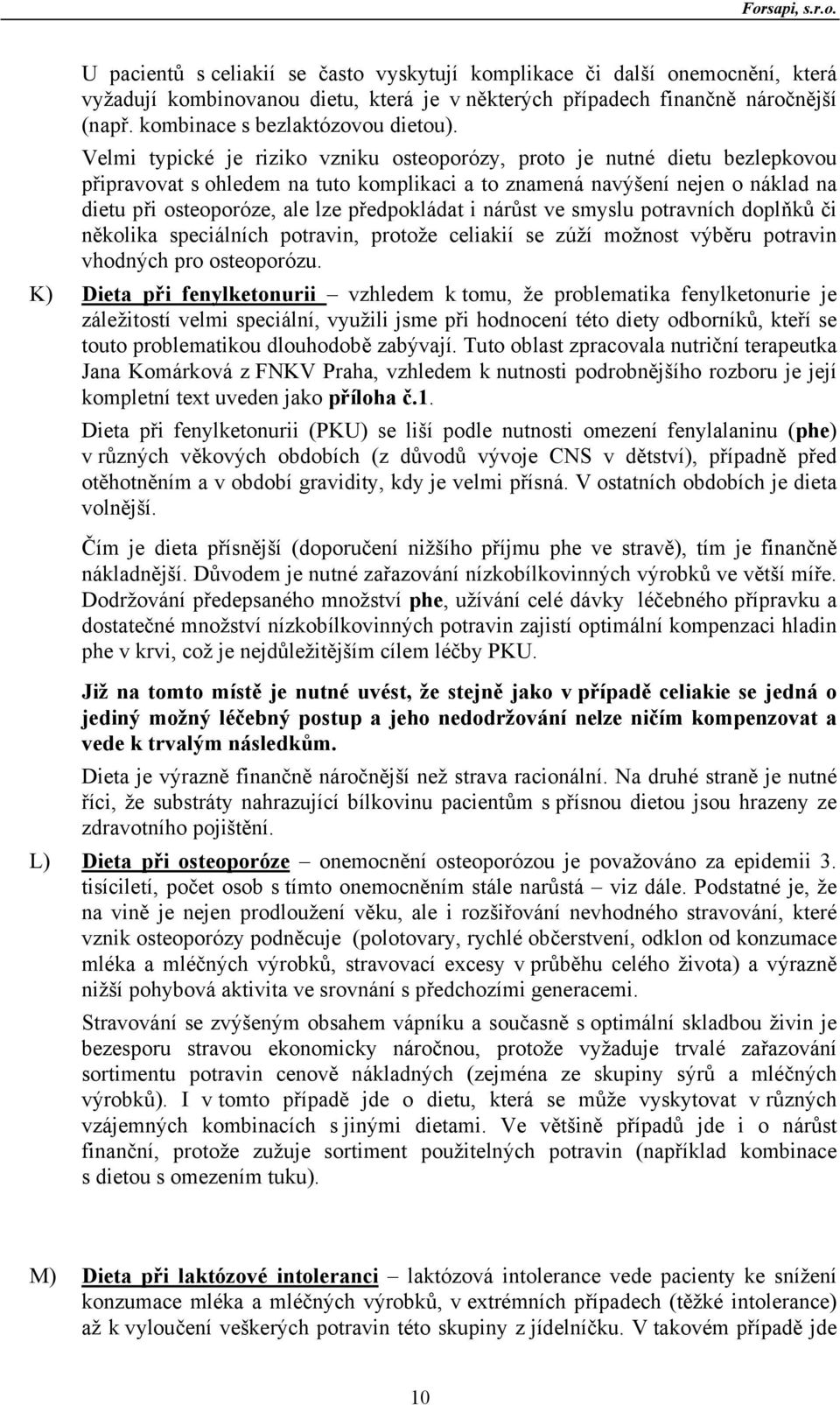 předpokládat i nárůst ve smyslu potravních doplňků či několika speciálních potravin, protože celiakií se zúží možnost výběru potravin vhodných pro osteoporózu.