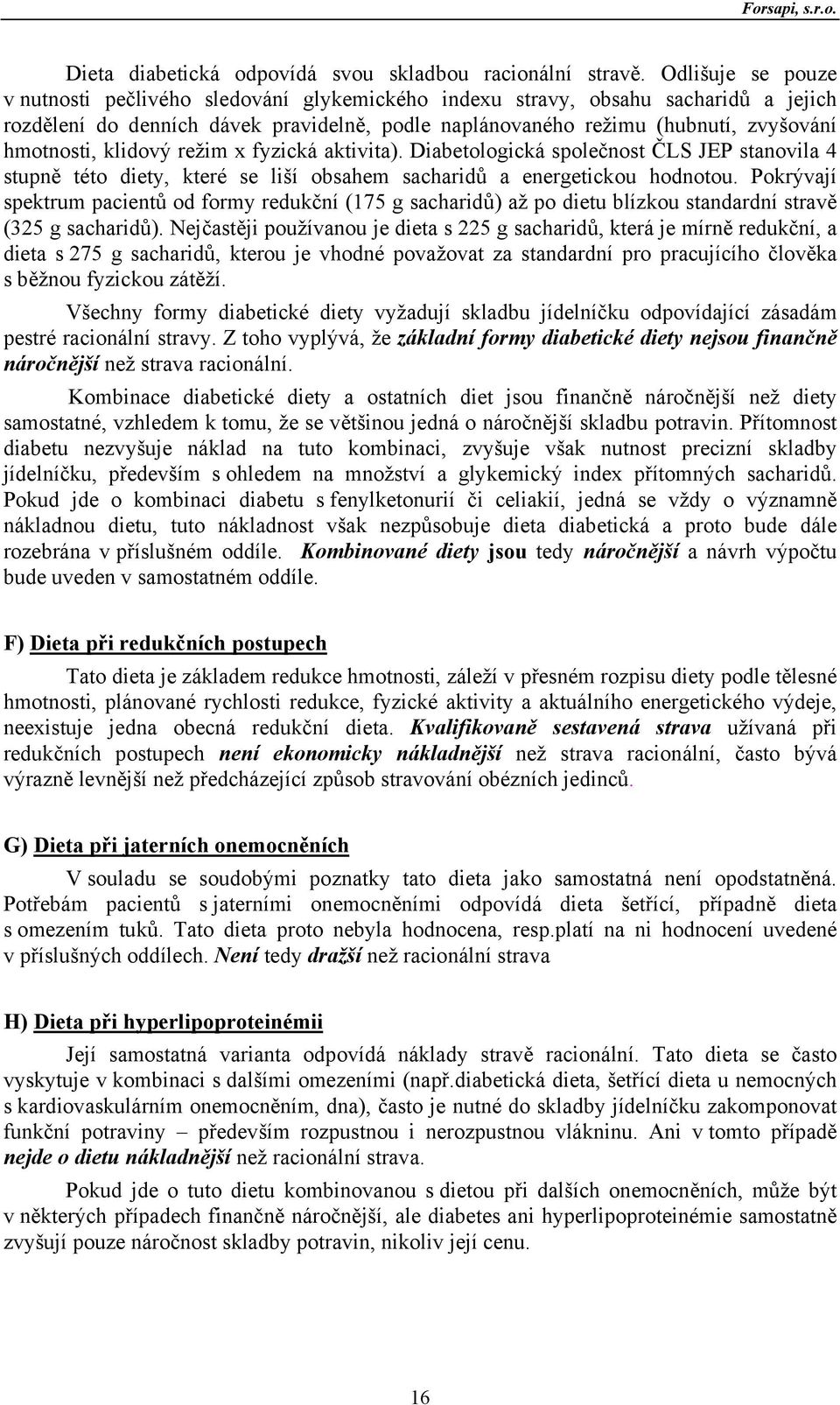 klidový režim x fyzická aktivita). Diabetologická společnost ČLS JEP stanovila 4 stupně této diety, které se liší obsahem sacharidů a energetickou hodnotou.