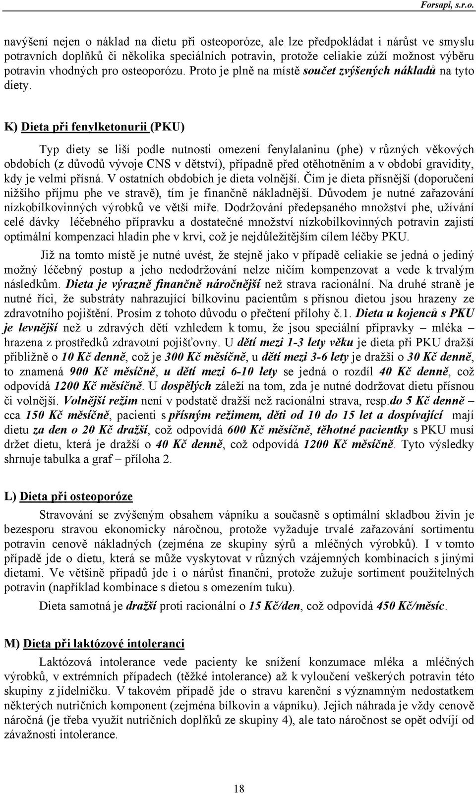 K) Dieta při fenylketonurii (PKU) Typ diety se liší podle nutnosti omezení fenylalaninu (phe) v různých věkových obdobích (z důvodů vývoje CNS v dětství), případně před otěhotněním a v období