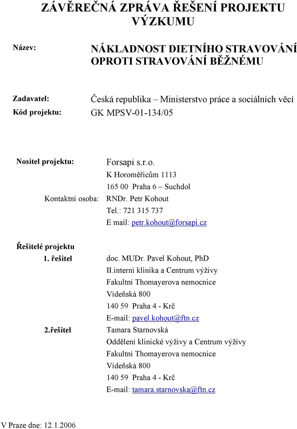 cz Řešitelé projektu 1. řešitel doc. MUDr. Pavel Kohout, PhD II.interní klinika a Centrum výživy Fakultní Thomayerova nemocnice Vídeňská 800 140 59 Praha 4 - Krč E-mail: pavel.