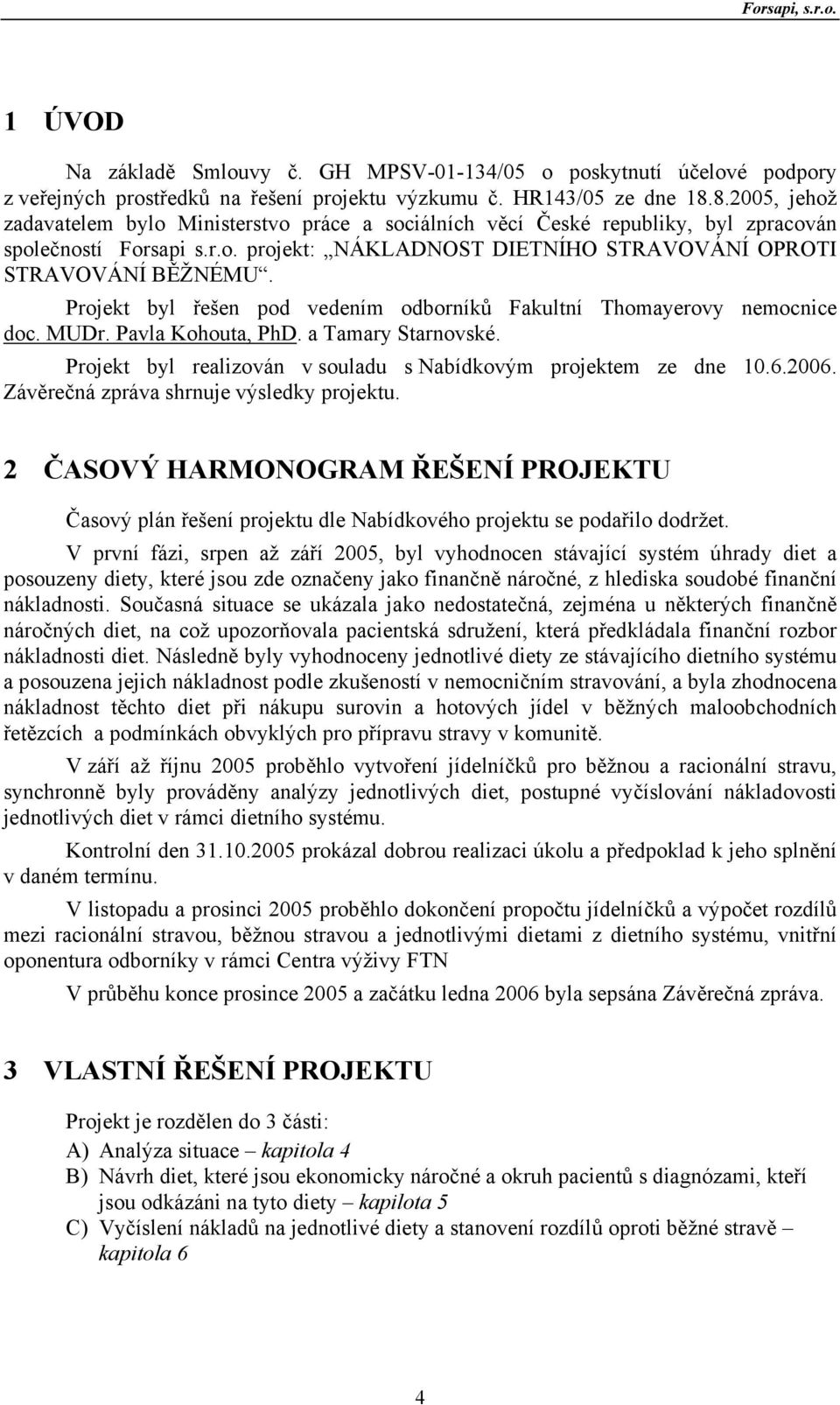 Projekt byl řešen pod vedením odborníků Fakultní Thomayerovy nemocnice doc. MUDr. Pavla Kohouta, PhD. a Tamary Starnovské. Projekt byl realizován v souladu s Nabídkovým projektem ze dne 10.6.2006.