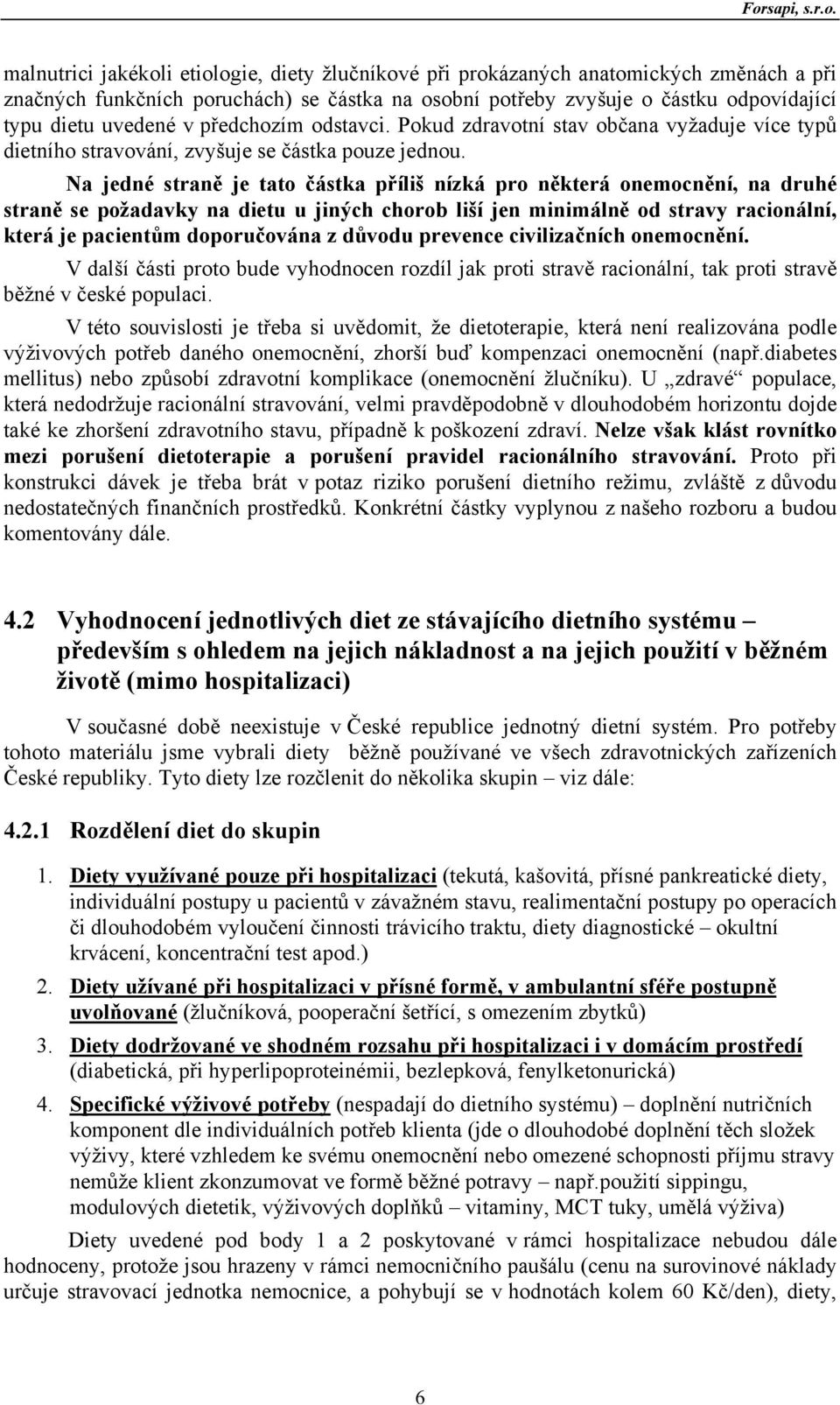 Na jedné straně je tato částka příliš nízká pro některá onemocnění, na druhé straně se požadavky na dietu u jiných chorob liší jen minimálně od stravy racionální, která je pacientům doporučována z