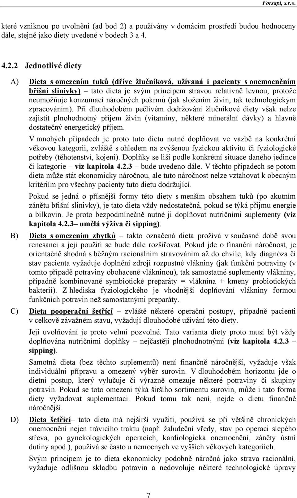 2 Jednotlivé diety A) Dieta s omezením tuků (dříve žlučníková, užívaná i pacienty s onemocněním břišní slinivky) tato dieta je svým principem stravou relativně levnou, protože neumožňuje konzumaci