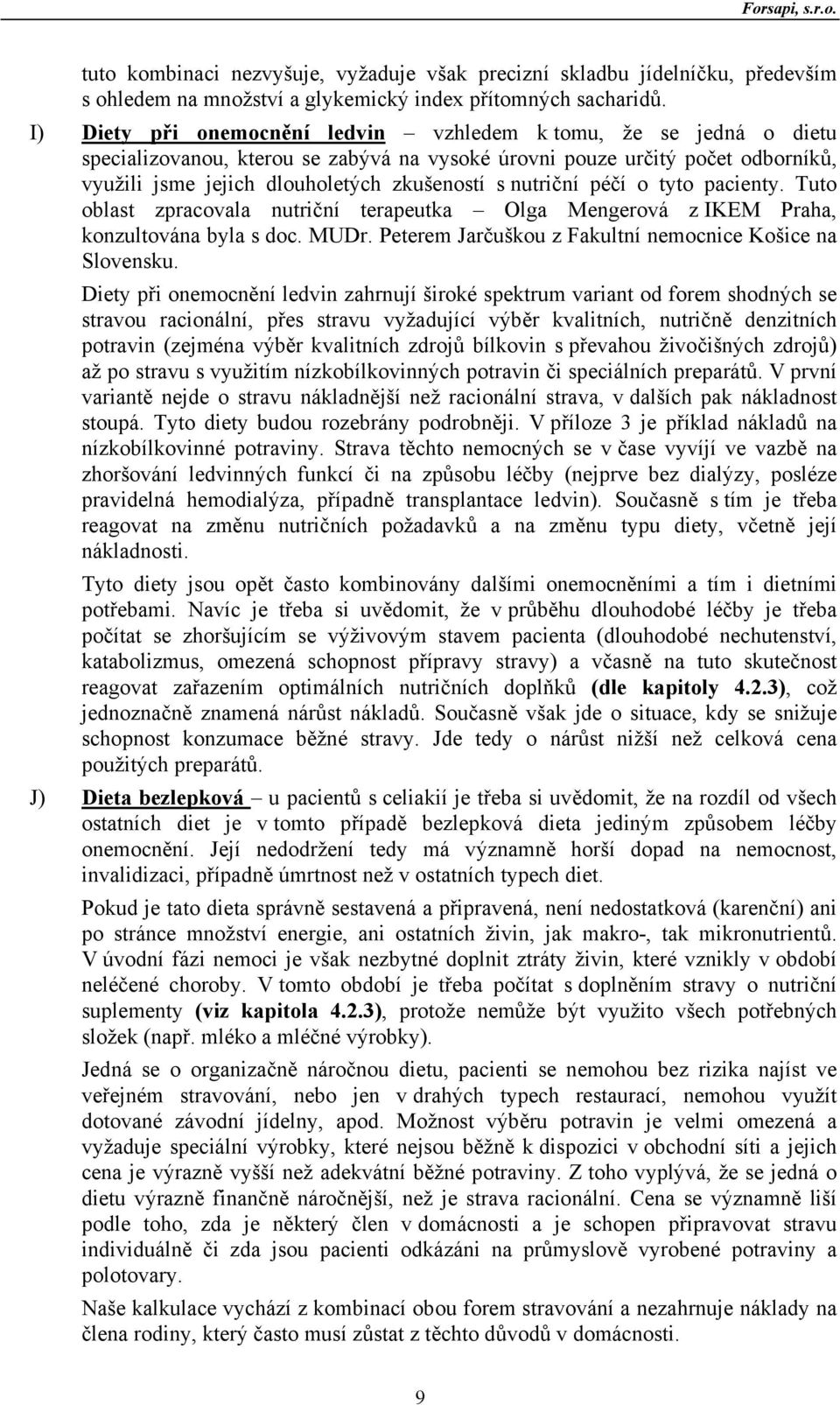 nutriční péčí o tyto pacienty. Tuto oblast zpracovala nutriční terapeutka Olga Mengerová z IKEM Praha, konzultována byla s doc. MUDr. Peterem Jarčuškou z Fakultní nemocnice Košice na Slovensku.