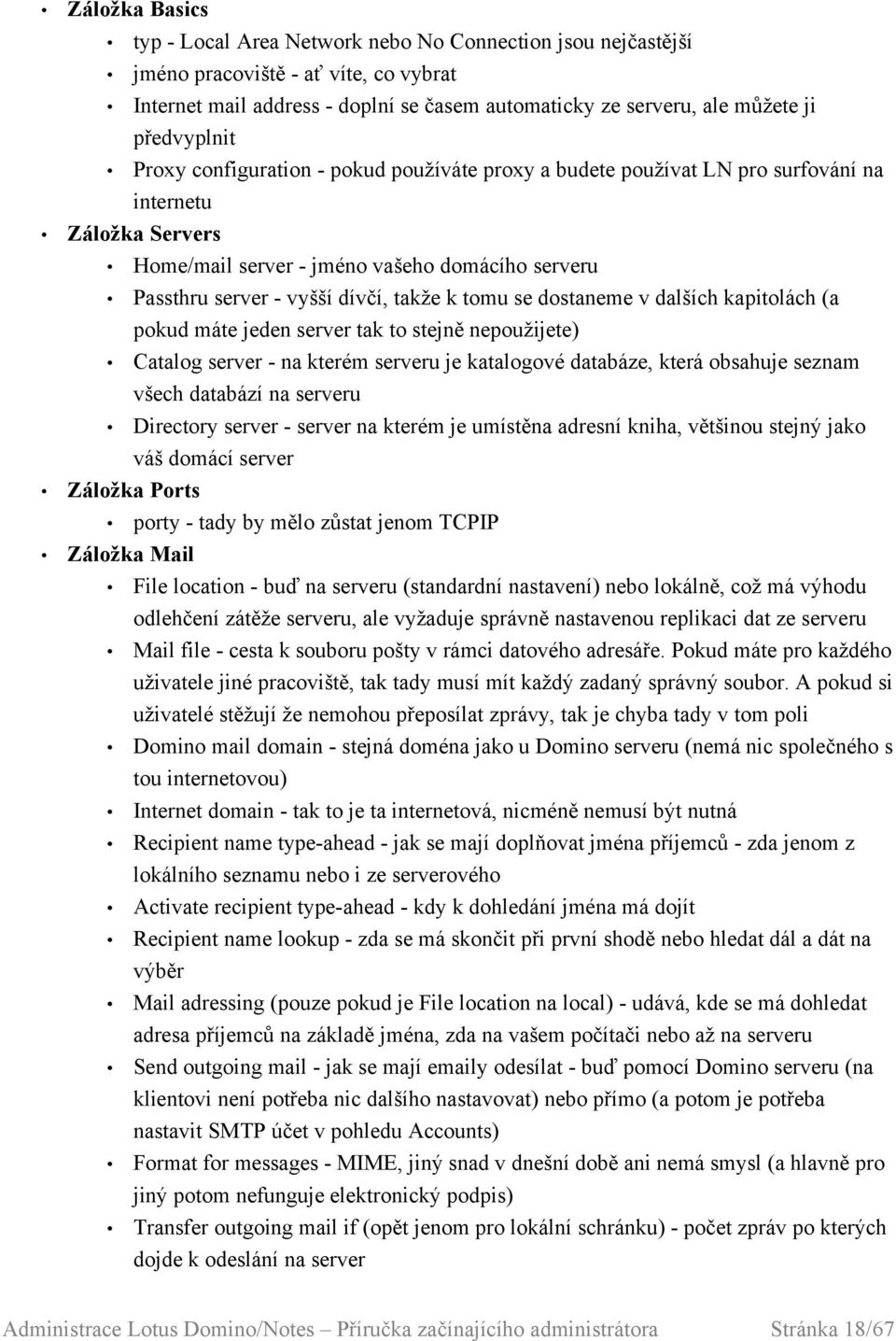 takže k tomu se dostaneme v dalších kapitolách (a pokud máte jeden server tak to stejně nepoužijete) Catalog server - na kterém serveru je katalogové databáze, která obsahuje seznam všech databází na