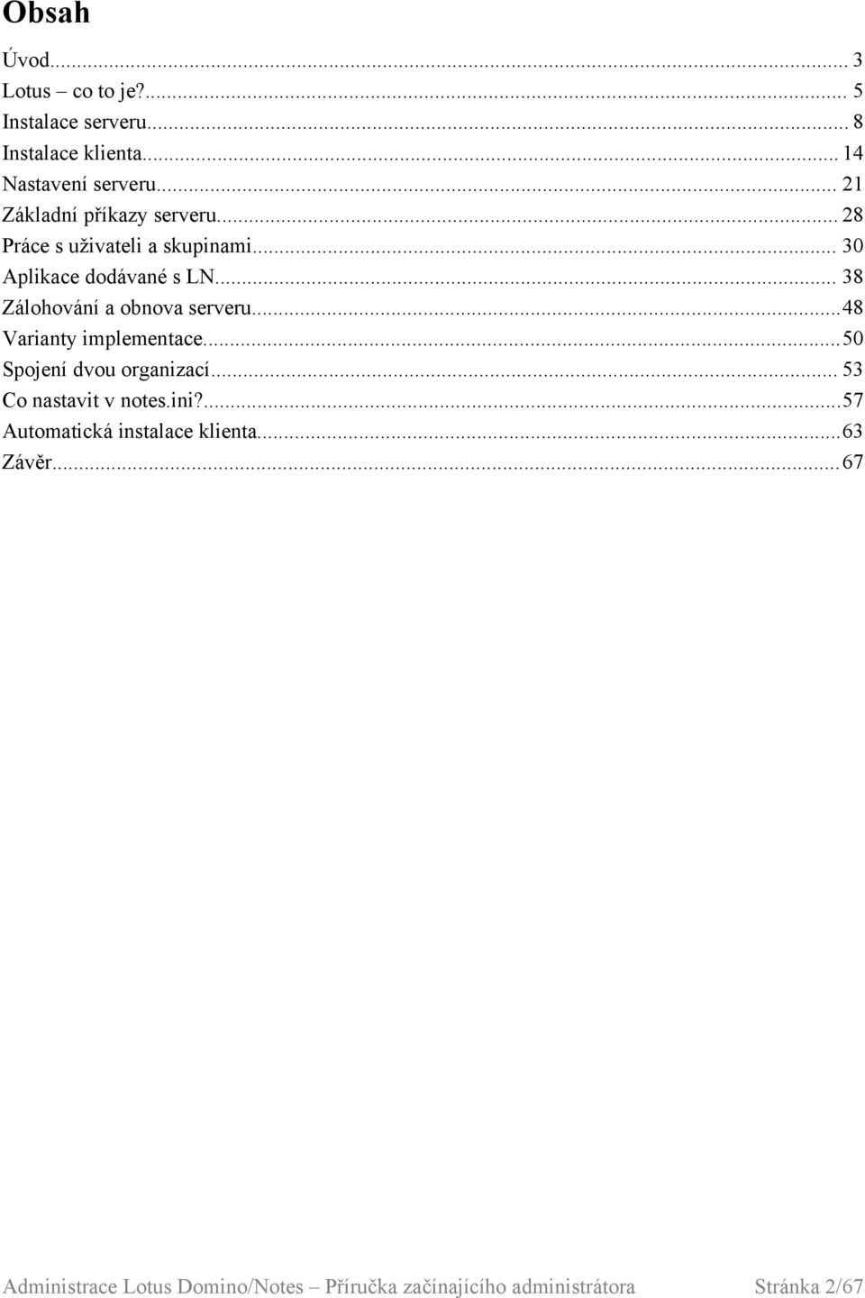 .. 30 Aplikace dodávané s LN... 38 Zálohování a obnova serveru...48 Varianty implementace.