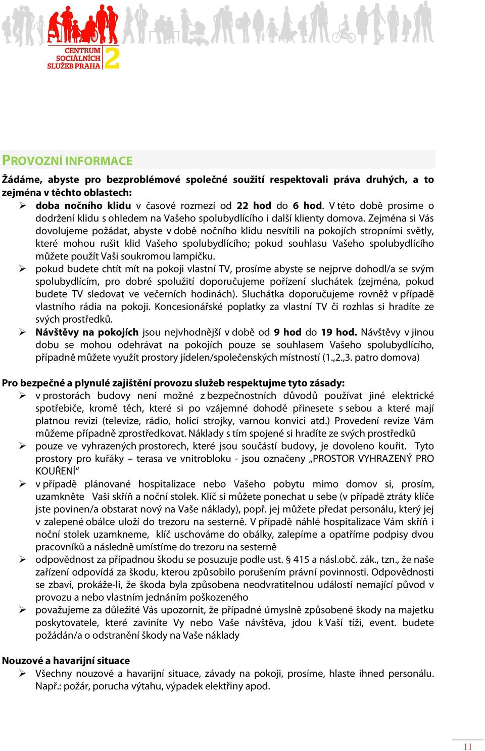 Zejména si Vás dovolujeme požádat, abyste v době nočního klidu nesvítili na pokojích stropními světly, které mohou rušit klid Vašeho spolubydlícího; pokud souhlasu Vašeho spolubydlícího můžete použít