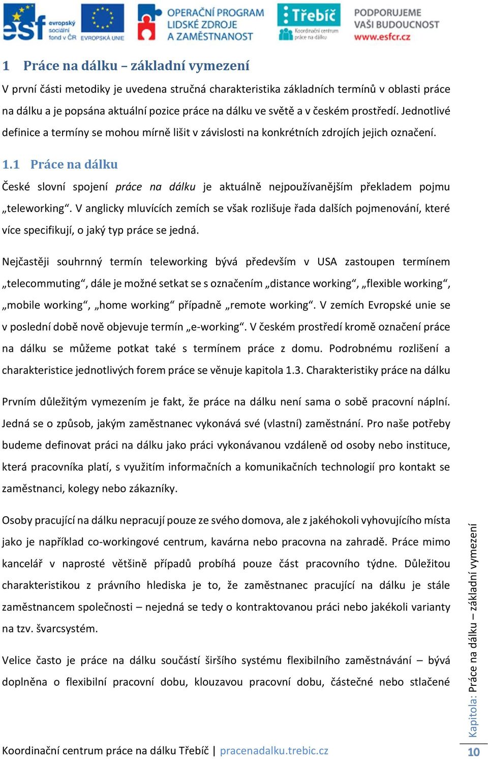 1 Práce na dálku České slovní spojení práce na dálku je aktuálně nejpoužívanějším překladem pojmu teleworking.