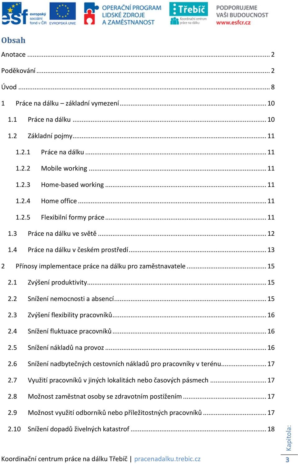 .. 15 2.1 Zvýšení produktivity... 15 2.2 Snížení nemocnosti a absencí... 15 2.3 Zvýšení flexibility pracovníků... 16 2.4 Snížení fluktuace pracovníků... 16 2.5 Snížení nákladů na provoz... 16 2.6 Snížení nadbytečných cestovních nákladů pro pracovníky v terénu.