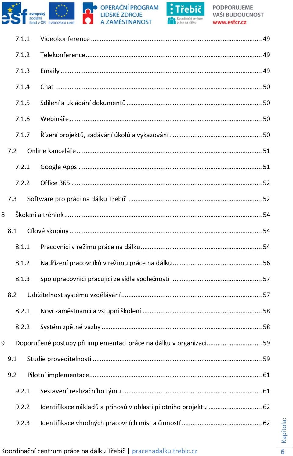 .. 54 8.1.2 Nadřízení pracovníků v režimu práce na dálku... 56 8.1.3 Spolupracovníci pracující ze sídla společnosti... 57 8.2 Udržitelnost systému vzdělávání... 57 8.2.1 Noví zaměstnanci a vstupní školení.