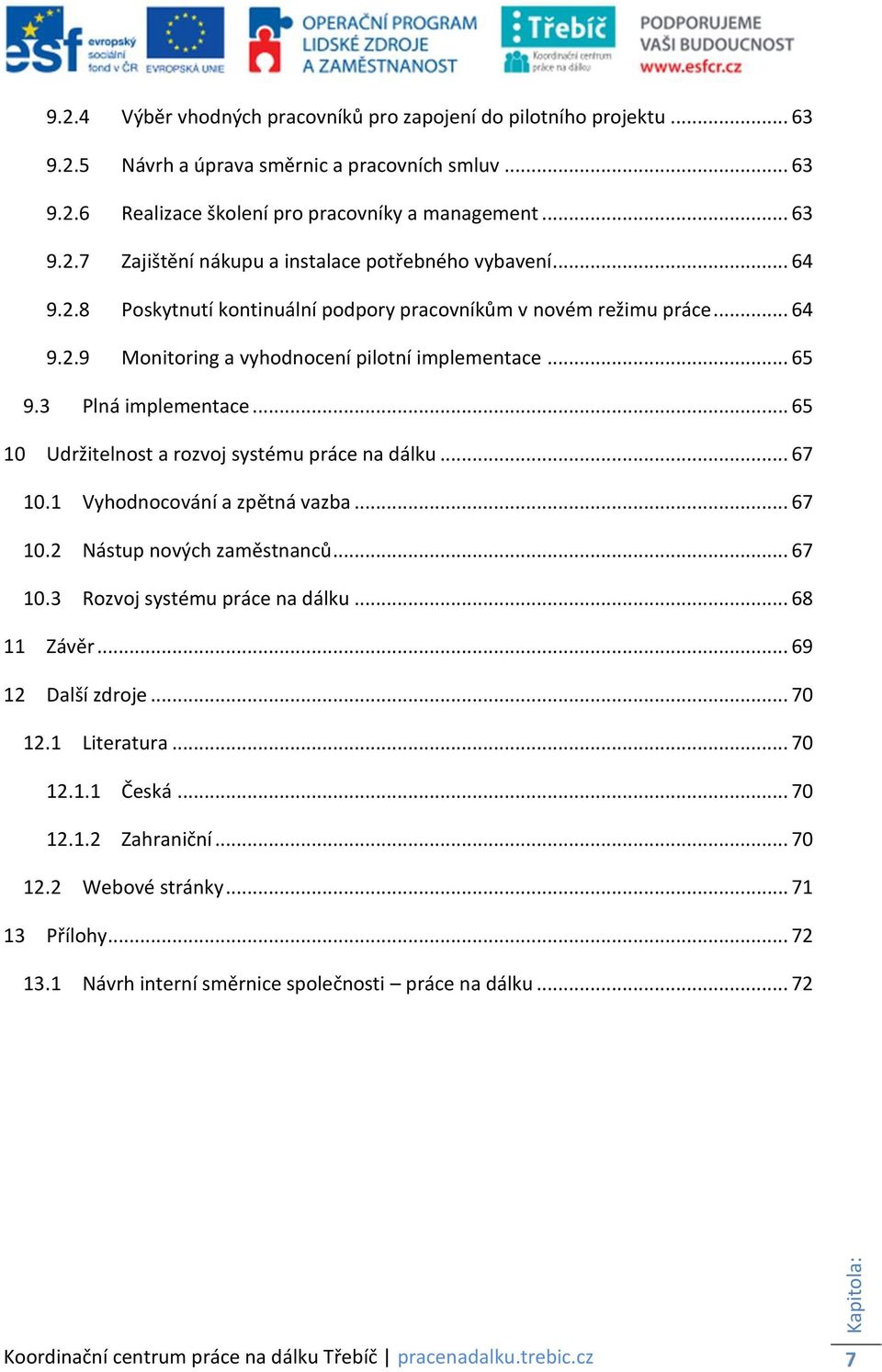 .. 65 10 Udržitelnost a rozvoj systému práce na dálku... 67 10.1 Vyhodnocování a zpětná vazba... 67 10.2 Nástup nových zaměstnanců... 67 10.3 Rozvoj systému práce na dálku... 68 11 Závěr.