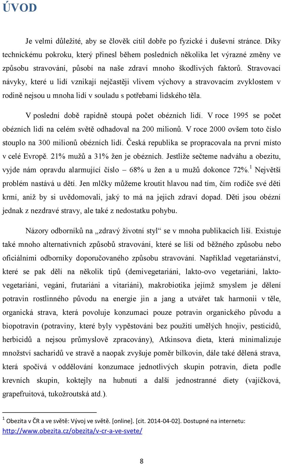 travovací návyky, které u lidí vznikají nejčastěji vlivem výchovy a stravovacím zvyklostem v rodině nejsou u mnoha lidí v souladu s potřebami lidského těla.