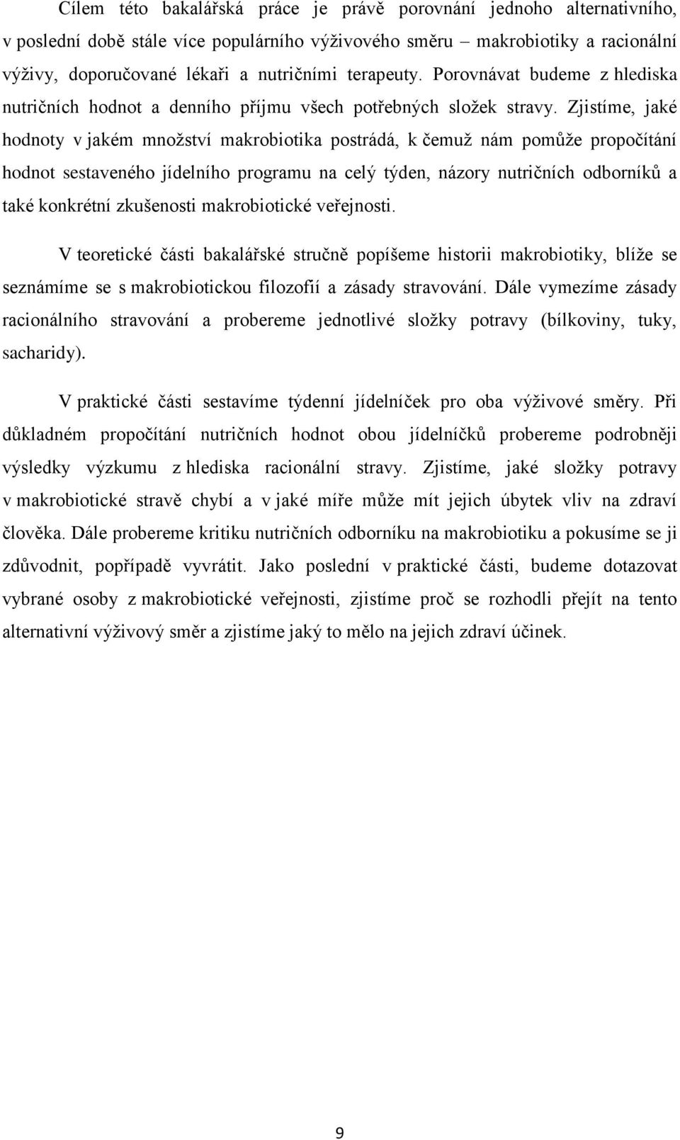 Zjistíme, jaké hodnoty v jakém množství makrobiotika postrádá, k čemuž nám pomůže propočítání hodnot sestaveného jídelního programu na celý týden, názory nutričních odborníků a také konkrétní