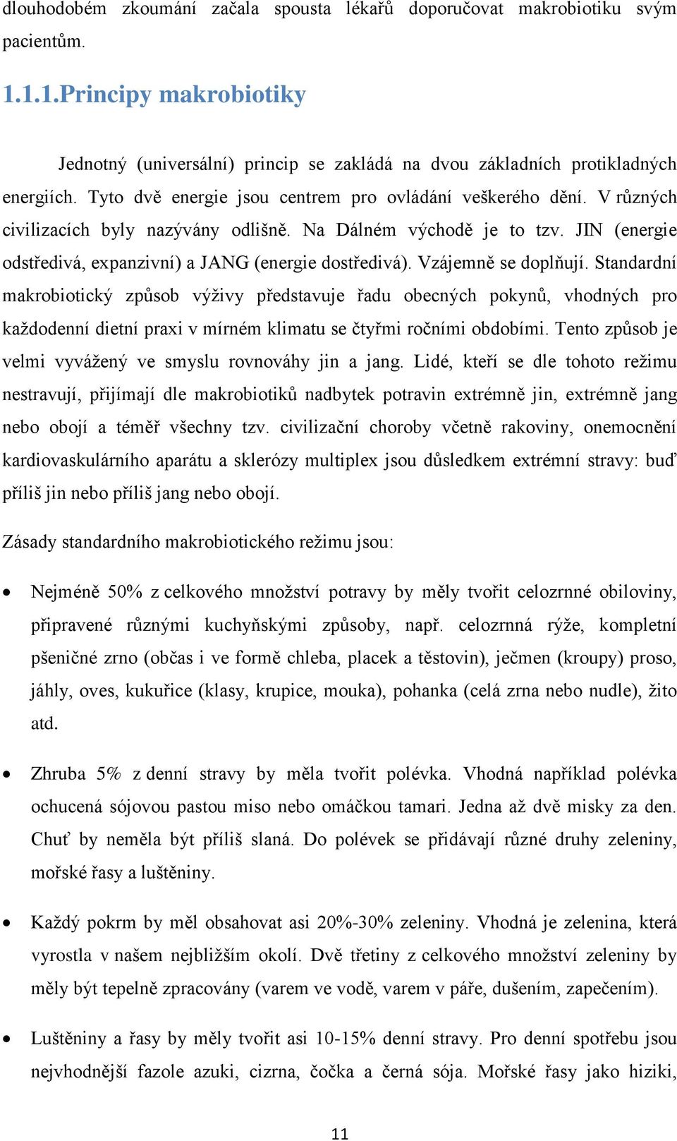 Vzájemně se doplňují. tandardní makrobiotický způsob výživy představuje řadu obecných pokynů, vhodných pro každodenní dietní praxi v mírném klimatu se čtyřmi ročními obdobími.