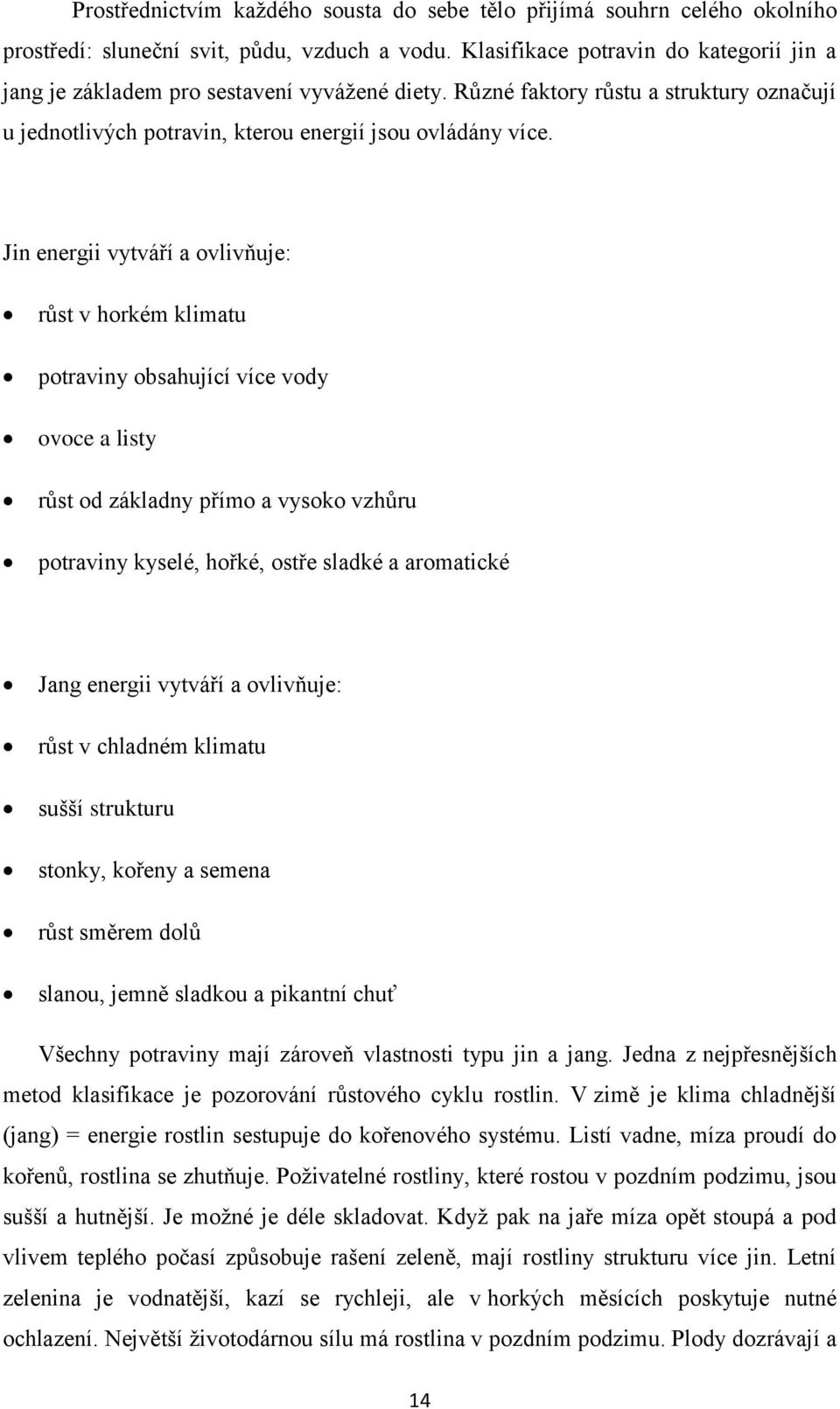 Jin energii vytváří a ovlivňuje: růst v horkém klimatu potraviny obsahující více vody ovoce a listy růst od základny přímo a vysoko vzhůru potraviny kyselé, hořké, ostře sladké a aromatické Jang