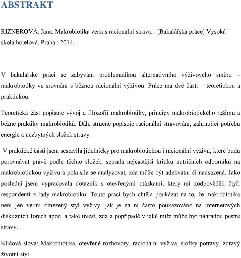 eoretická část popisuje vývoj a filozofii makrobiotiky, principy makrobiotického režimu a běžné praktiky makrobiotiků.