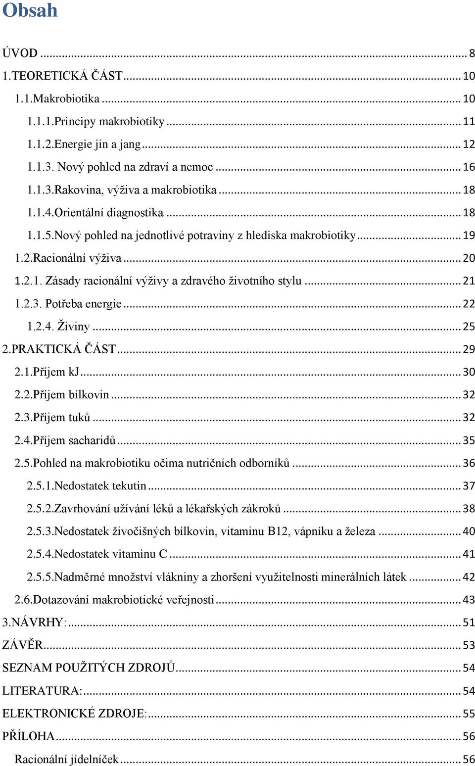 .. 21 1.2.3. Potřeba energie... 22 1.2.4. Živiny... 25 2.PRAKICKÁ ČÁ... 29 2.1.Příjem... 30 2.2.Příjem bílkovin... 32 2.3.Příjem tuků... 32 2.4.Příjem sacharidů... 35 2.5.Pohled na makrobiotiku očima nutričních odborníků.