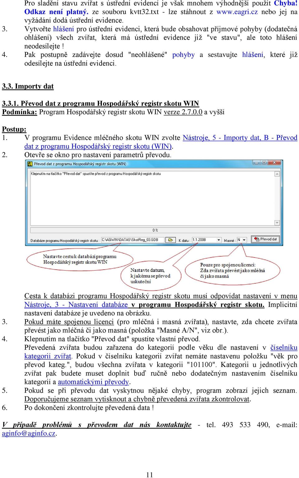 Pak postupně zadávejte dosud "neohlášené" pohyby a sestavujte hlášení, které již odesílejte na ústřední evidenci. 3.3. Importy dat 3.3.1.