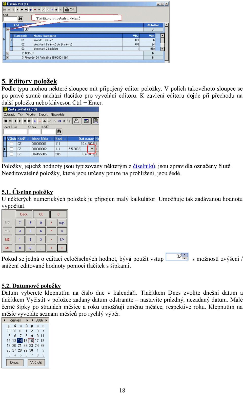 Needitovatelné položky, které jsou určeny pouze na prohlížení, jsou šedé. 5.1. Číselné položky U některých numerických položek je připojen malý kalkulátor. Umožňuje tak zadávanou hodnotu vypočítat.