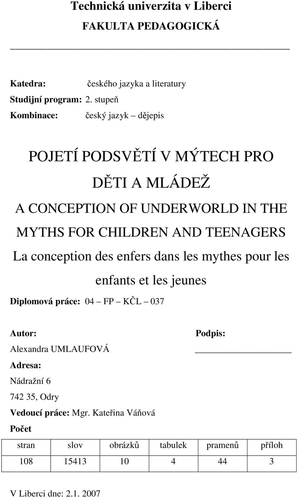 TEENAGERS La conception des enfers dans les mythes pour les enfants et les jeunes Diplomová práce: 04 FP KČL 037 Autor: Podpis: Alexandra