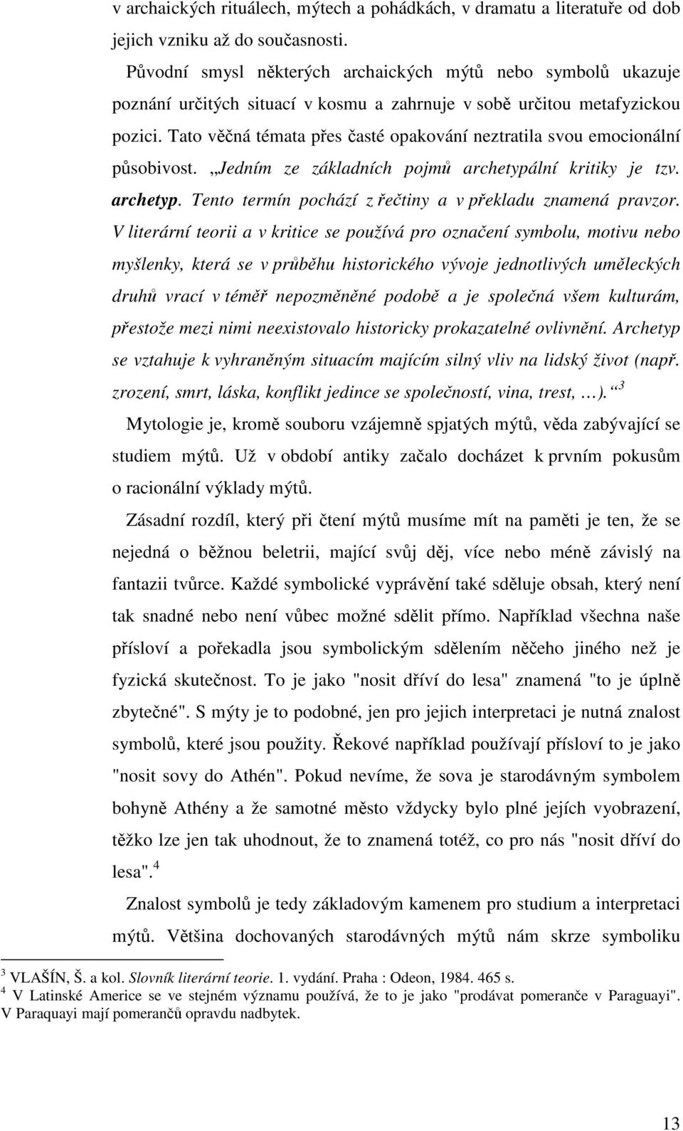 Tato věčná témata přes časté opakování neztratila svou emocionální působivost. Jedním ze základních pojmů archetypální kritiky je tzv. archetyp. Tento termín pochází z řečtiny a v překladu znamená pravzor.