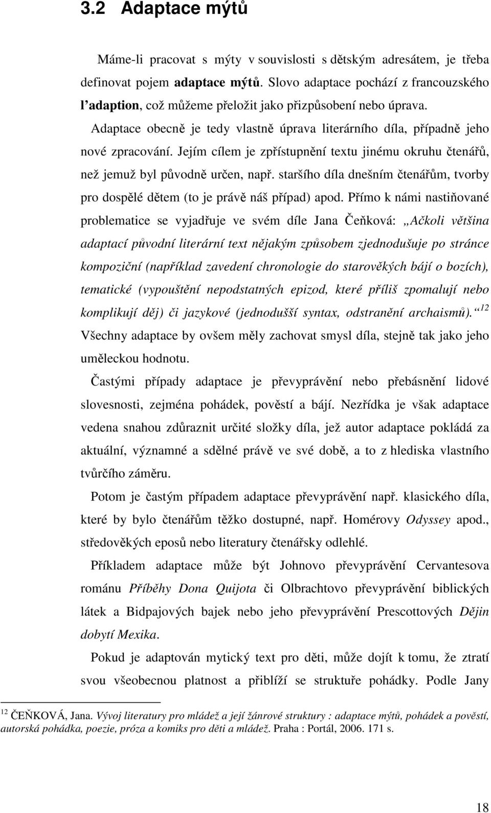 Jejím cílem je zpřístupnění textu jinému okruhu čtenářů, než jemuž byl původně určen, např. staršího díla dnešním čtenářům, tvorby pro dospělé dětem (to je právě náš případ) apod.