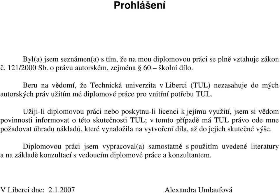 Užiji-li diplomovou práci nebo poskytnu-li licenci k jejímu využití, jsem si vědom povinnosti informovat o této skutečnosti TUL; v tomto případě má TUL právo ode mne požadovat úhradu