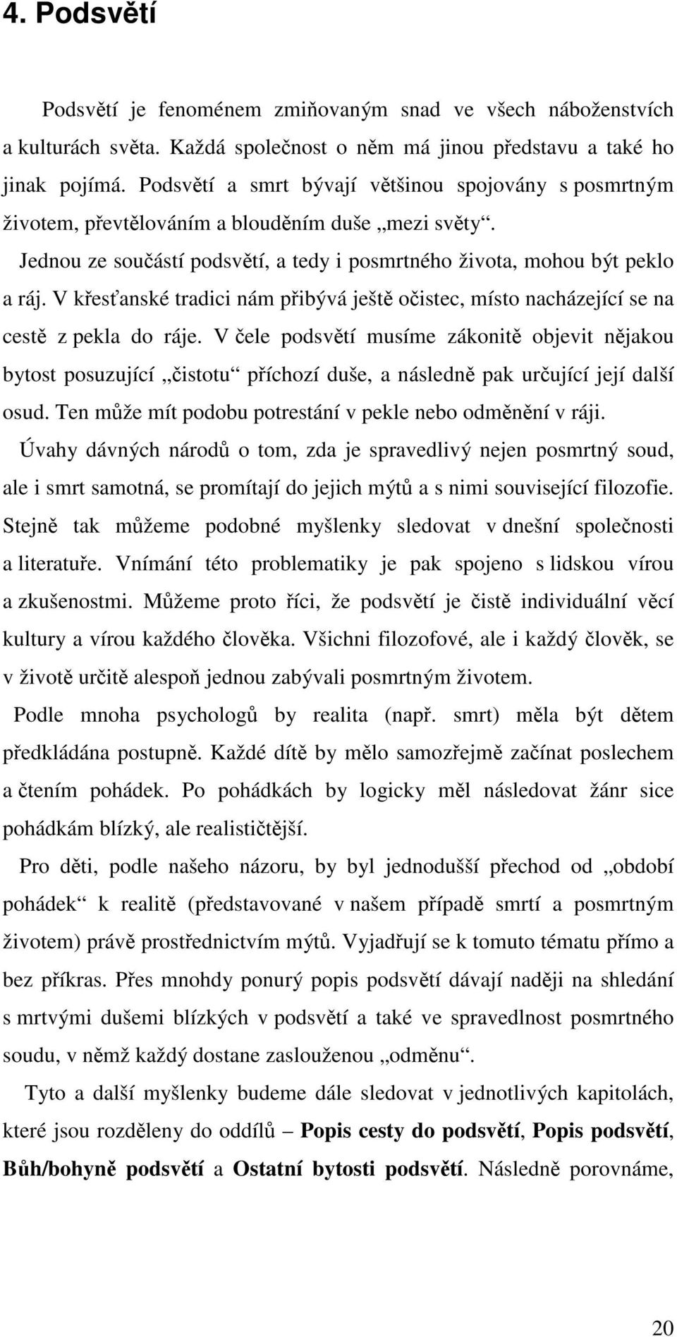 V křesťanské tradici nám přibývá ještě očistec, místo nacházející se na cestě z pekla do ráje.