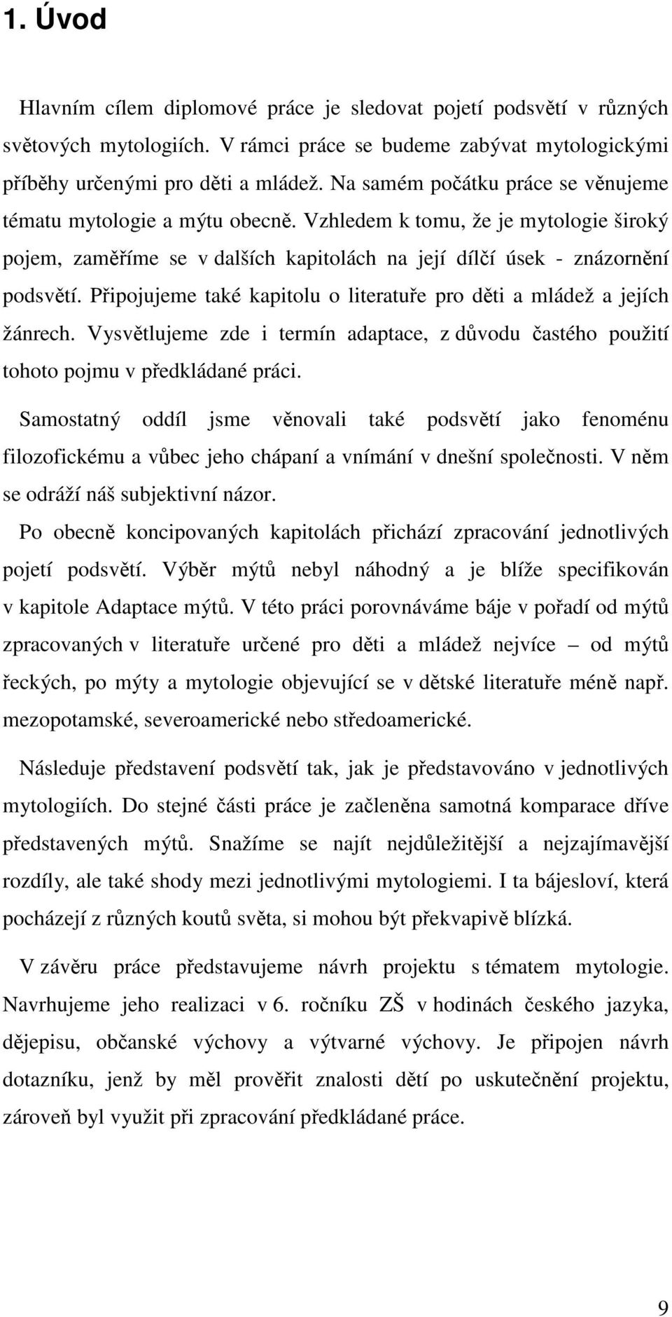 Připojujeme také kapitolu o literatuře pro děti a mládež a jejích žánrech. Vysvětlujeme zde i termín adaptace, z důvodu častého použití tohoto pojmu v předkládané práci.