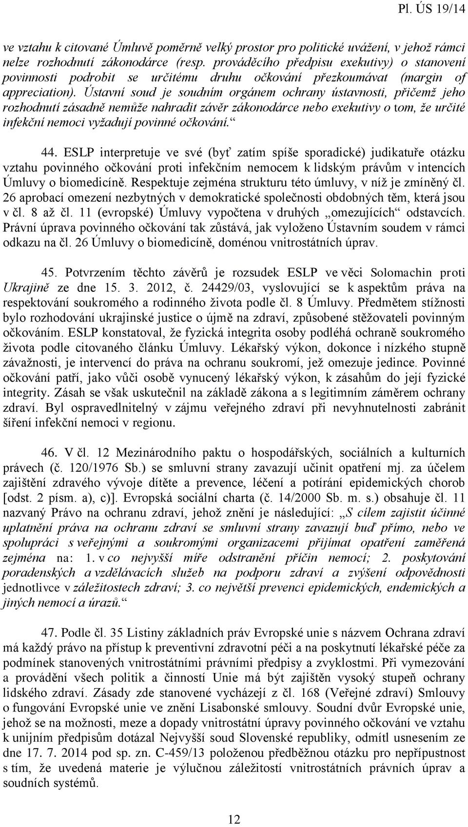 Ústavní soud je soudním orgánem ochrany ústavnosti, přičemž jeho rozhodnutí zásadně nemůže nahradit závěr zákonodárce nebo exekutivy o tom, že určité infekční nemoci vyžadují povinné očkování. 44.