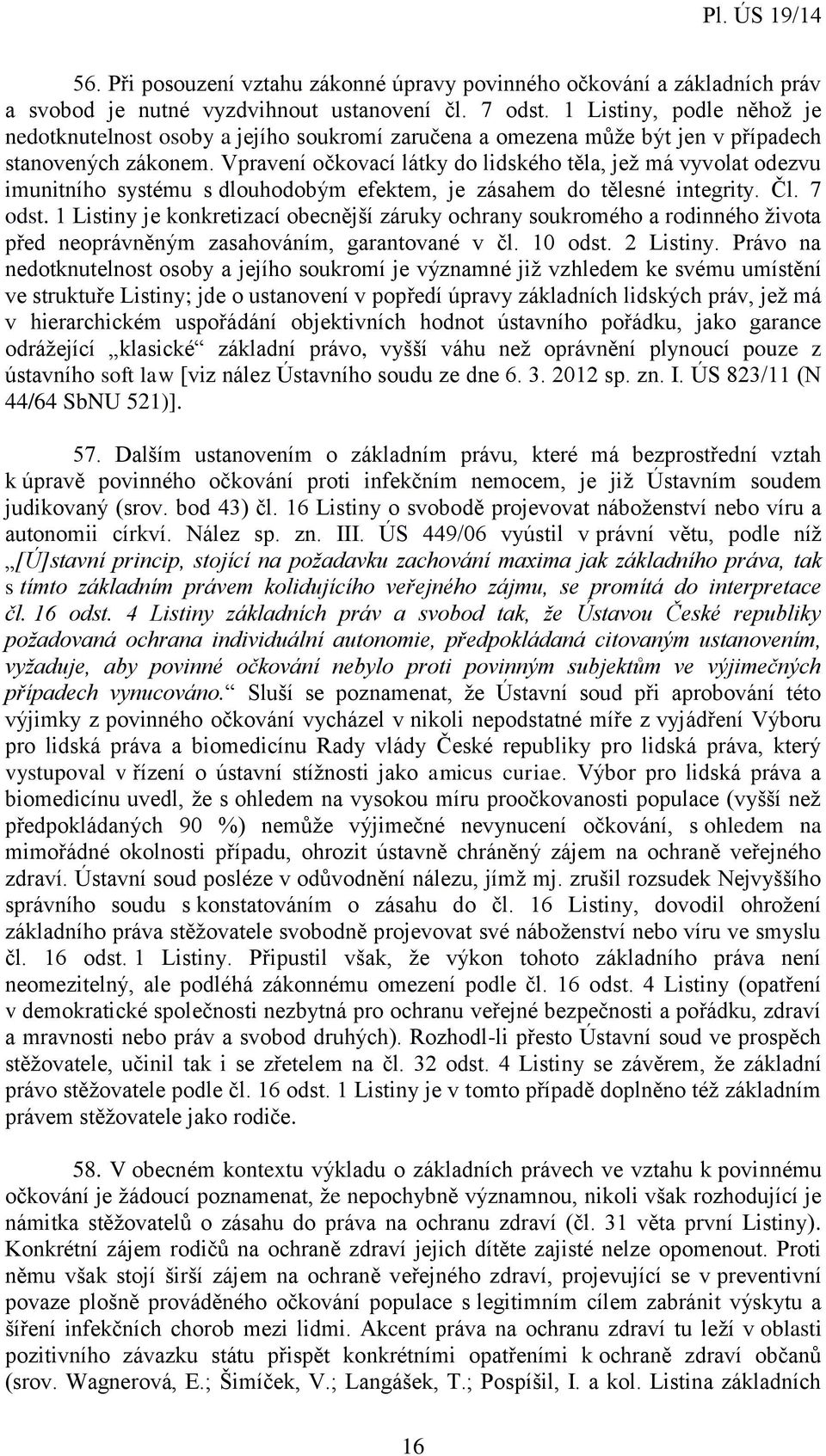 Vpravení očkovací látky do lidského těla, jež má vyvolat odezvu imunitního systému s dlouhodobým efektem, je zásahem do tělesné integrity. Čl. 7 odst.