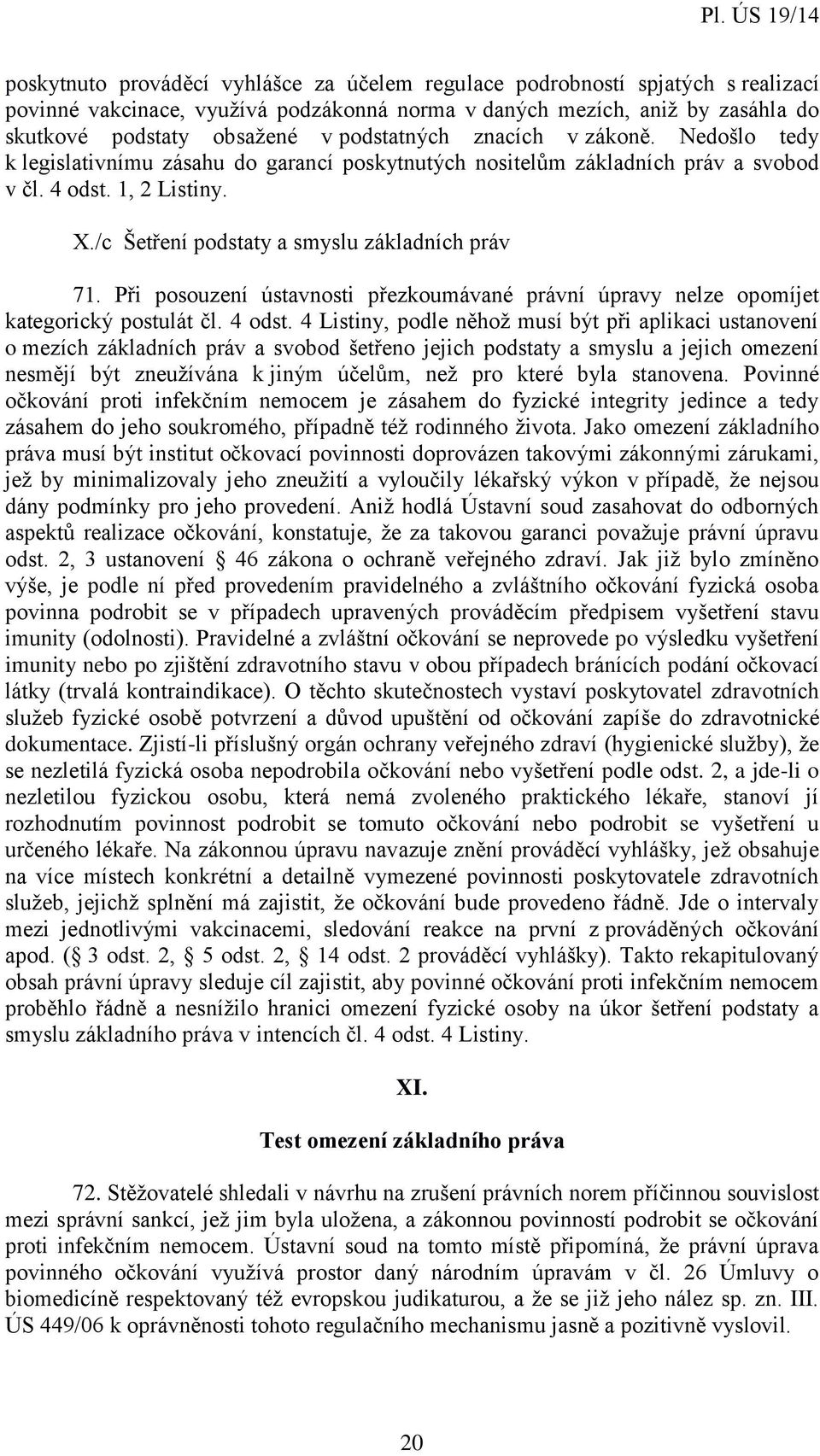 /c Šetření podstaty a smyslu základních práv 71. Při posouzení ústavnosti přezkoumávané právní úpravy nelze opomíjet kategorický postulát čl. 4 odst.