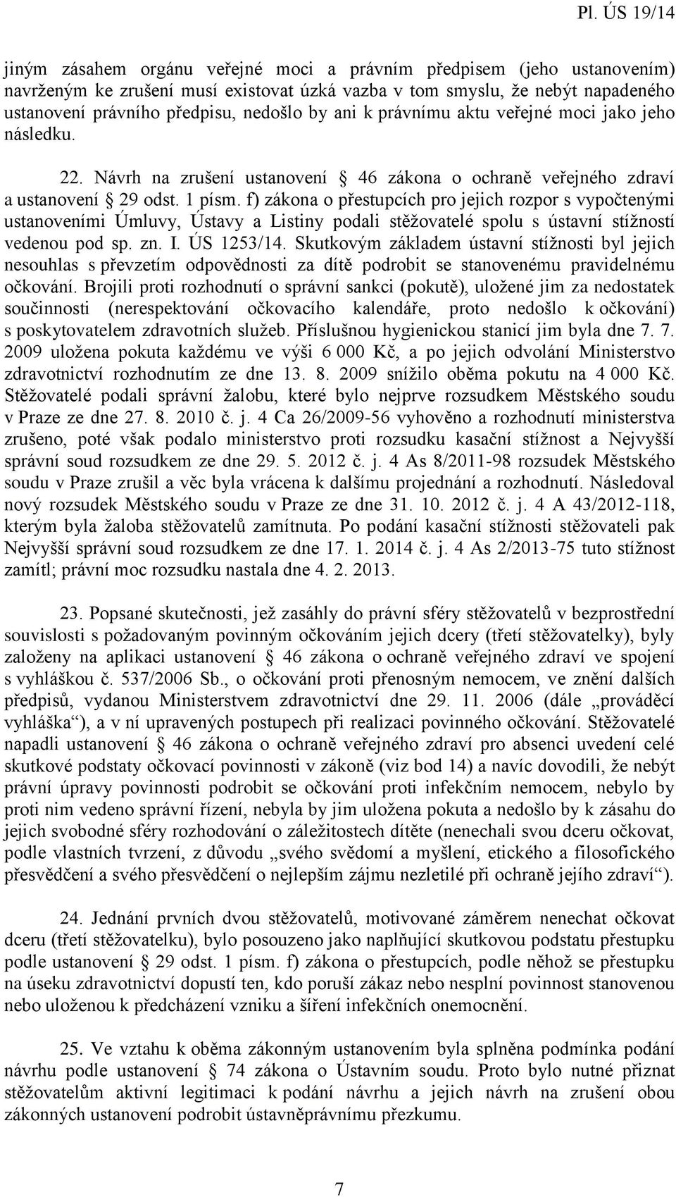 f) zákona o přestupcích pro jejich rozpor s vypočtenými ustanoveními Úmluvy, Ústavy a Listiny podali stěžovatelé spolu s ústavní stížností vedenou pod sp. zn. I. ÚS 1253/14.