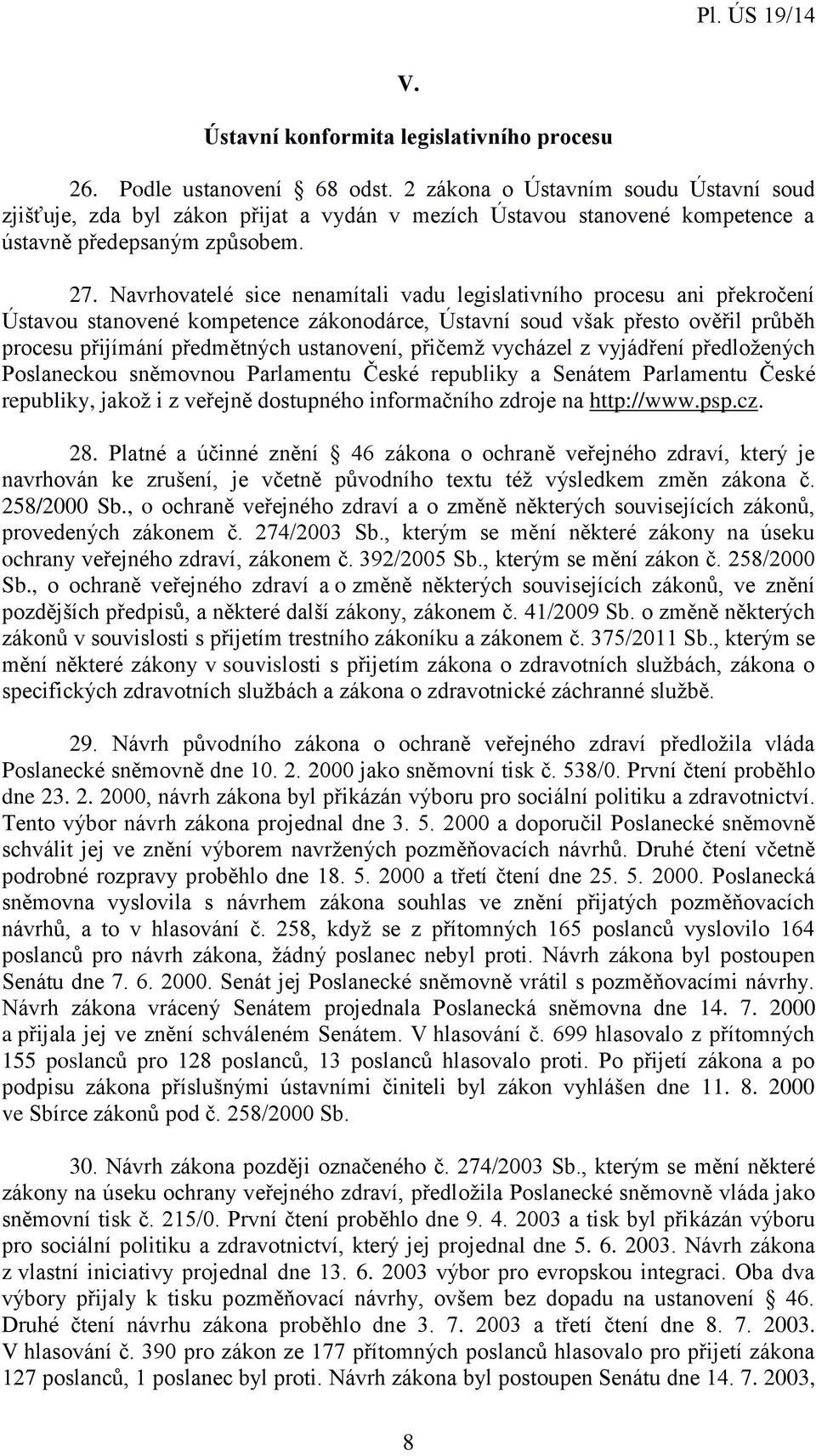 Navrhovatelé sice nenamítali vadu legislativního procesu ani překročení Ústavou stanovené kompetence zákonodárce, Ústavní soud však přesto ověřil průběh procesu přijímání předmětných ustanovení,