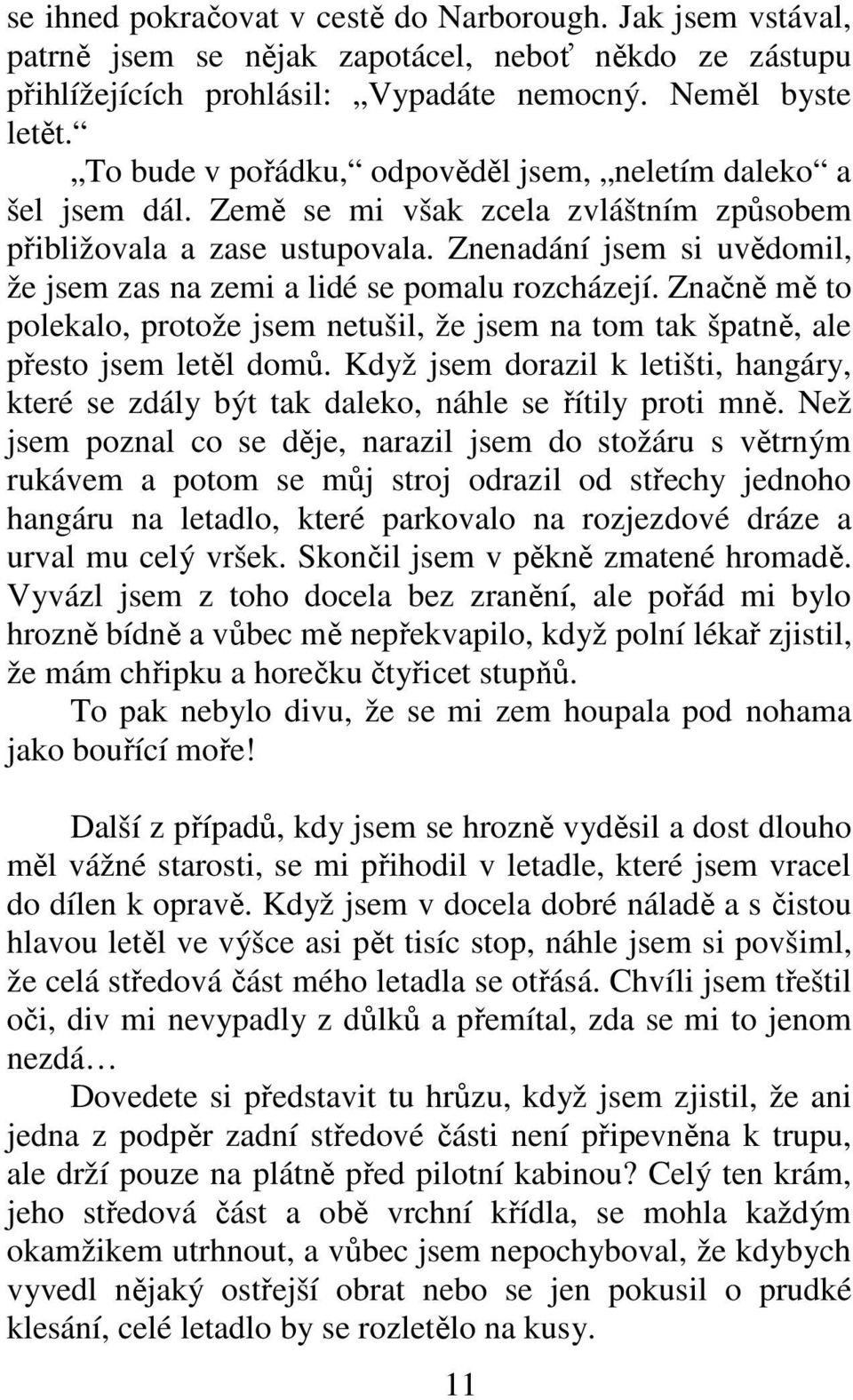 Znenadání jsem si uvědomil, že jsem zas na zemi a lidé se pomalu rozcházejí. Značně mě to polekalo, protože jsem netušil, že jsem na tom tak špatně, ale přesto jsem letěl domů.