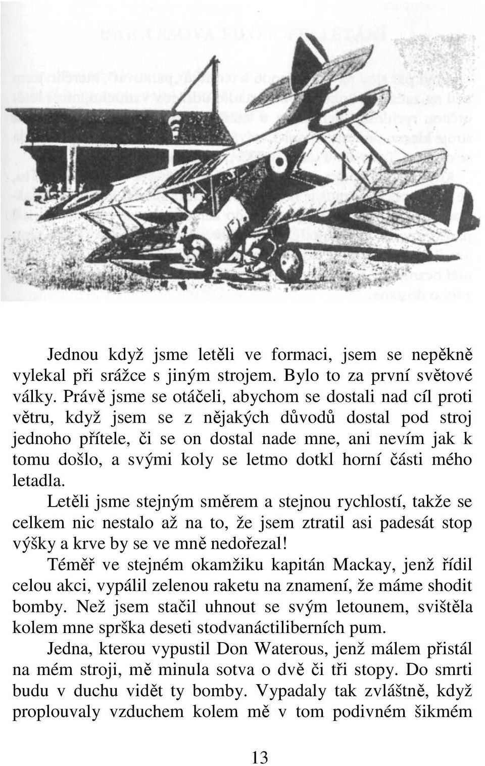 letmo dotkl horní části mého letadla. Letěli jsme stejným směrem a stejnou rychlostí, takže se celkem nic nestalo až na to, že jsem ztratil asi padesát stop výšky a krve by se ve mně nedořezal!