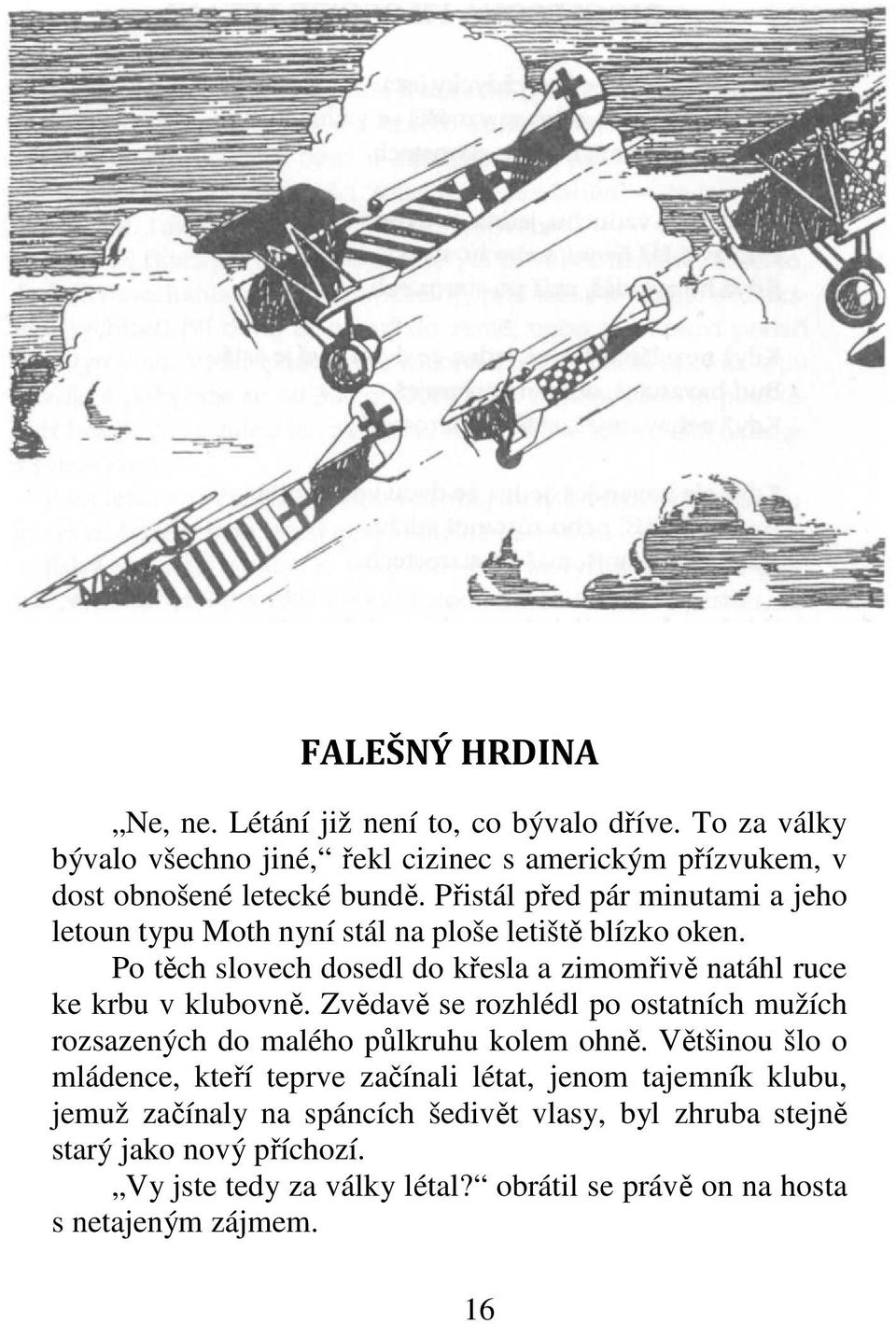 Po těch slovech dosedl do křesla a zimomřivě natáhl ruce ke krbu v klubovně. Zvědavě se rozhlédl po ostatních mužích rozsazených do malého půlkruhu kolem ohně.