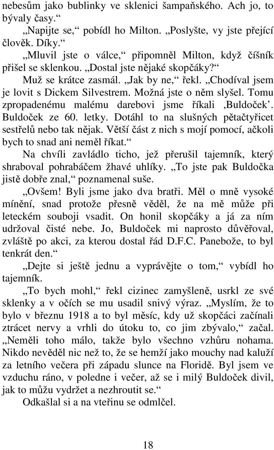 Možná jste o něm slyšel. Tomu zpropadenému malému darebovi jsme říkali,buldoček. Buldoček ze 60. letky. Dotáhl to na slušných pětačtyřicet sestřelů nebo tak nějak.