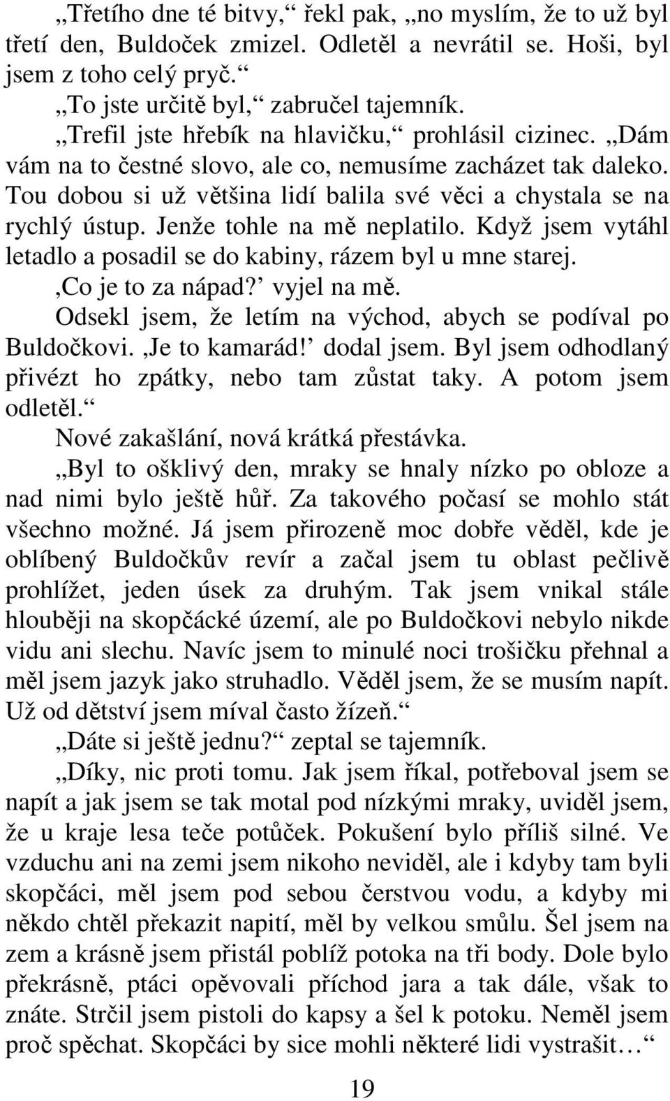 Jenže tohle na mě neplatilo. Když jsem vytáhl letadlo a posadil se do kabiny, rázem byl u mne starej.,co je to za nápad? vyjel na mě. Odsekl jsem, že letím na východ, abych se podíval po Buldočkovi.