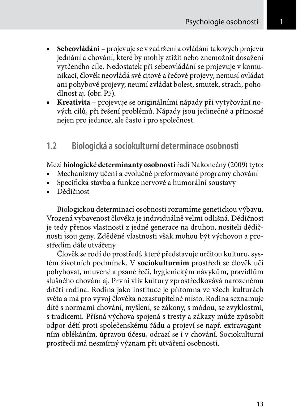 Kreativita projevuje se originálními nápady při vytyčování nových cílů, při řešení problémů. Nápady jsou jedinečné a přínosné nejen pro jedince, ale často i pro společnost. 1.