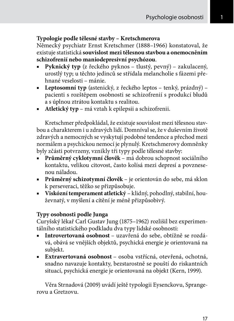 Leptosomní typ (astenický, z řeckého leptos tenký, prázdný) pacienti s rozštěpem osobnosti se schizofrenií s produkcí bludů a s úplnou ztrátou kontaktu s realitou.