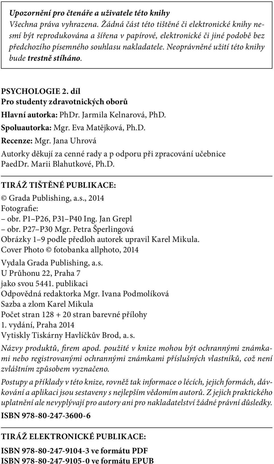 Neoprávněné užití této knihy bude trestně stíháno. PSYCHOLOGIE 2. díl Pro studenty zdravotnických oborů Hlavní autorka: PhDr. Jarmila Kelnarová, PhD. Spoluautorka: Mgr. Eva Matějková, Ph.D. Recenze: Mgr.