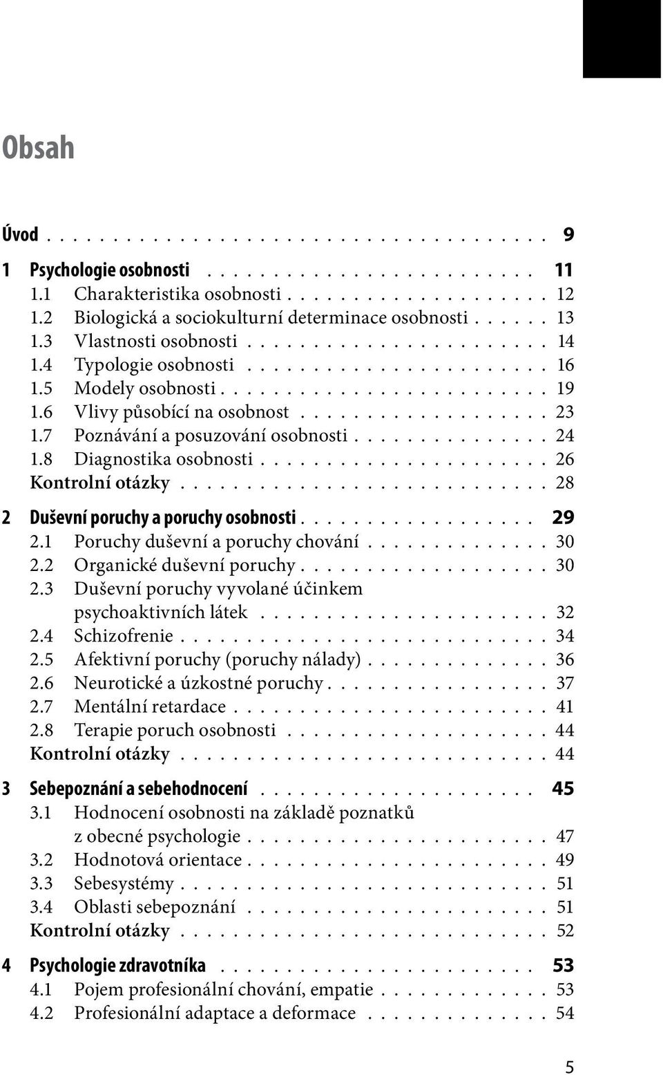 6 Vlivy působící na osobnost................... 23 1.7 Poznávání a posuzování osobnosti.............. 24 1.8 Diagnostika osobnosti..................... 26 Kontrolní otázky.