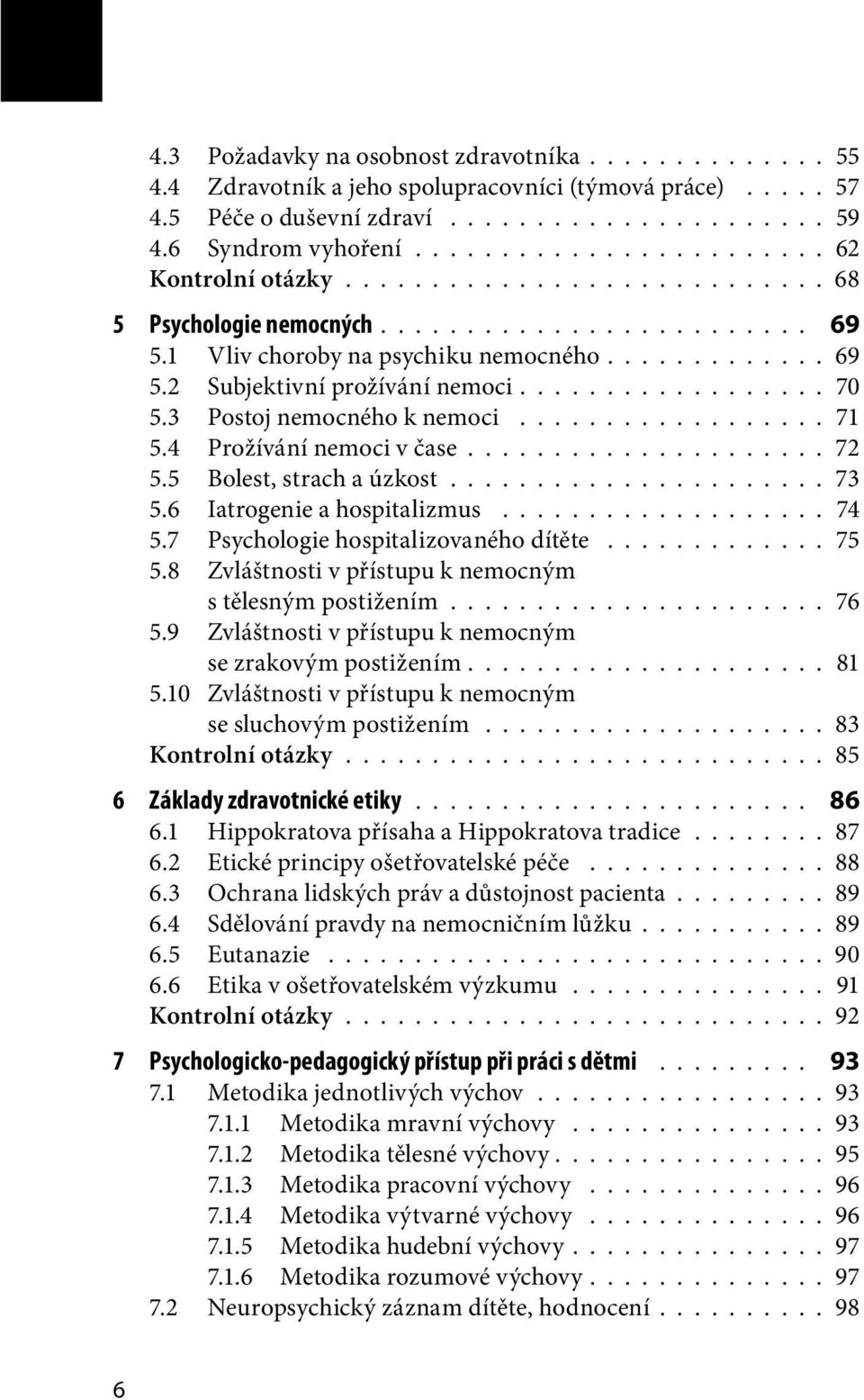 ................ 70 5.3 Postoj nemocného k nemoci.................. 71 5.4 Prožívání nemoci v čase.................... 72 5.5 Bolest, strach a úzkost...................... 73 5.