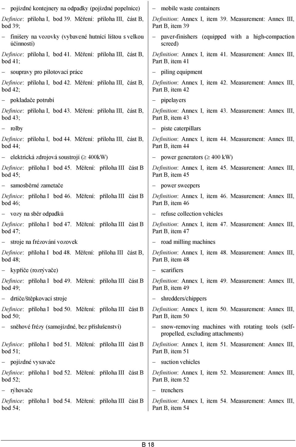 Měření: příloha III, část B, bod 41; soupravy pro pilotovací práce piling equipment Definice: příloha I, bod 42.