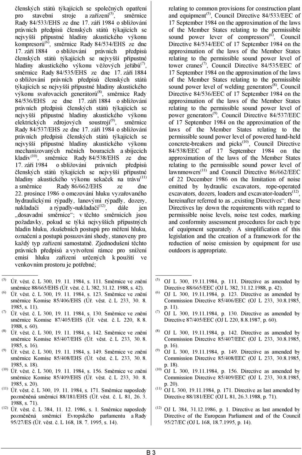 září 1884 o sbližování právních předpisů členských států týkajících se nejvyšší přípustné hladiny akustického výkonu věžových jeřábů (7), směrnice Rady 84/535/EHS ze dne 17.